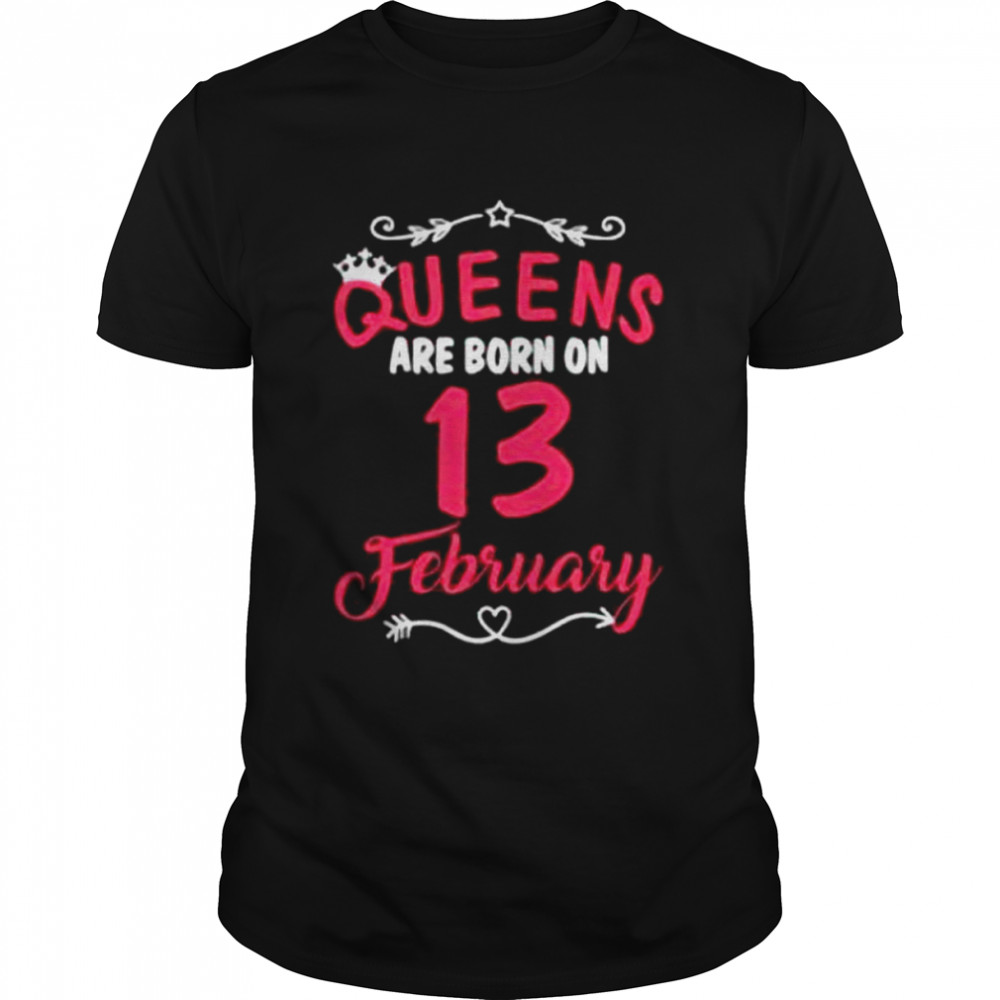 Queens are born on 13 february shirt