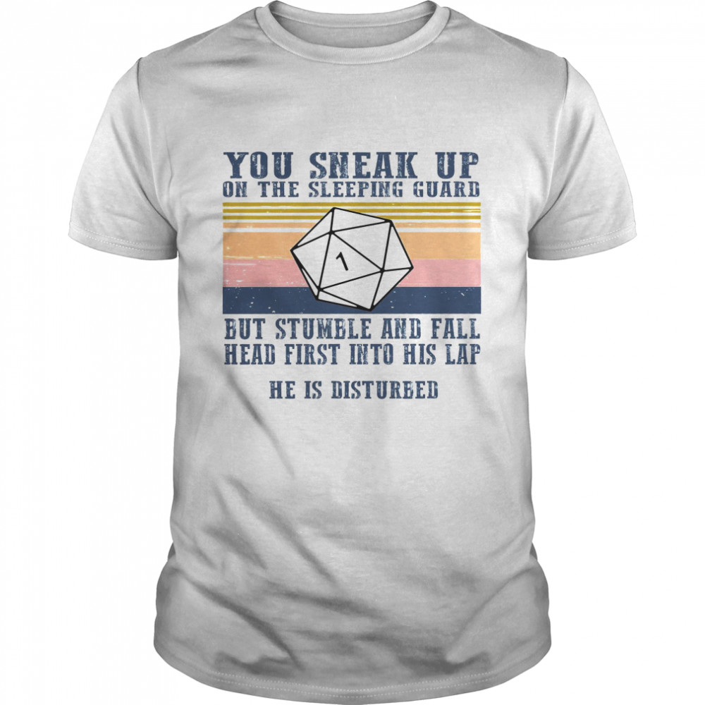You Sneak Up On The Sleeping Guard But Stumble And Fall Head First Into His Lap He Is Disturbed Shirt