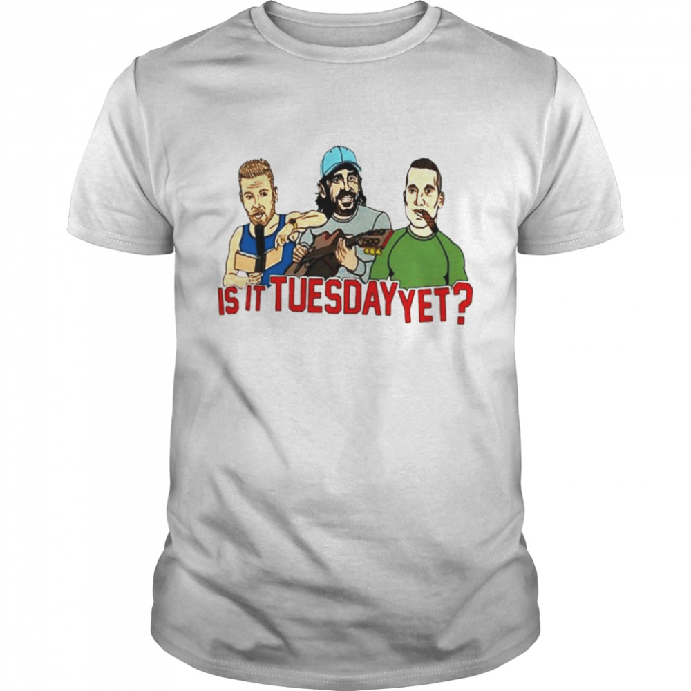 Is It Tuesday Yet Shirt