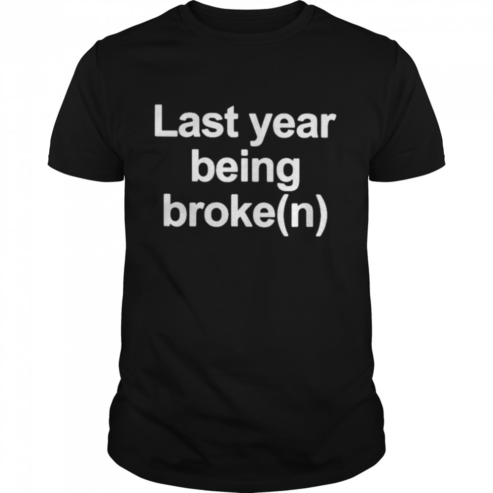 Last Year Being Broke(N) shirt