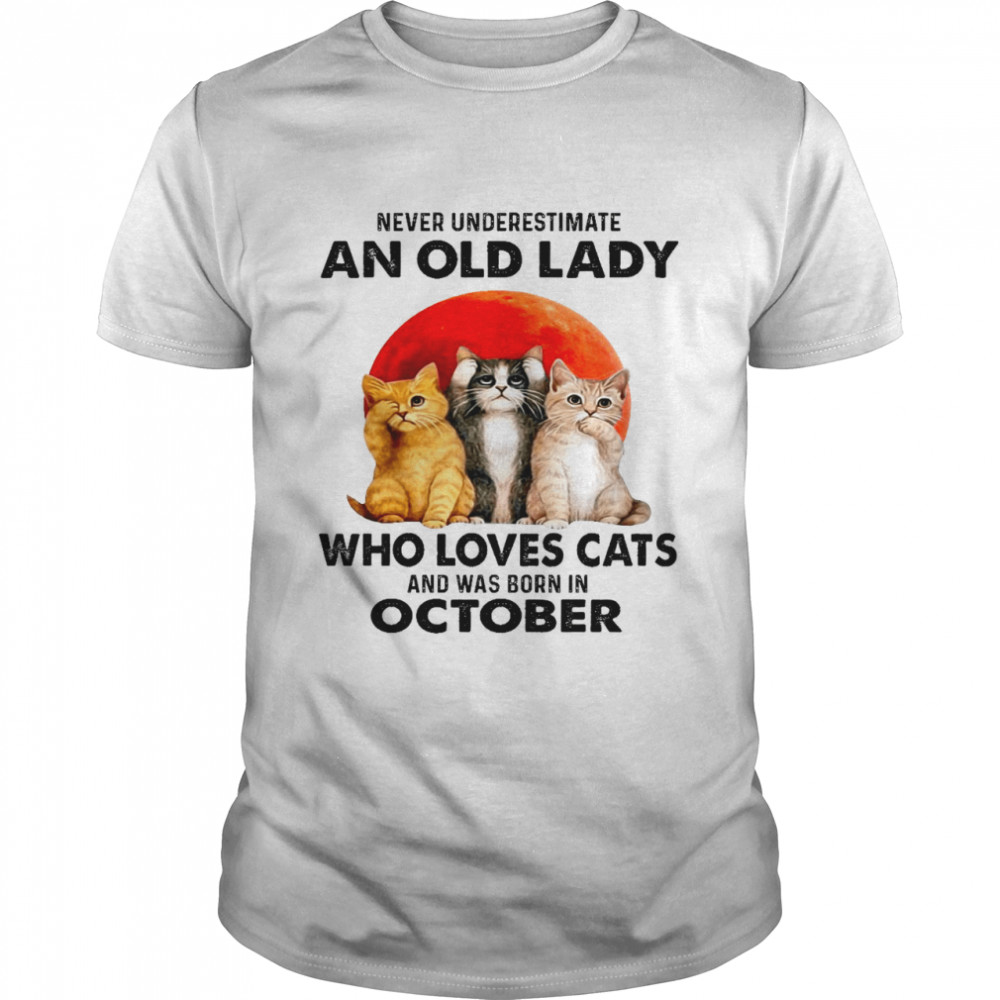 Never underestimate an old lady who loves cats and was born in october shirt