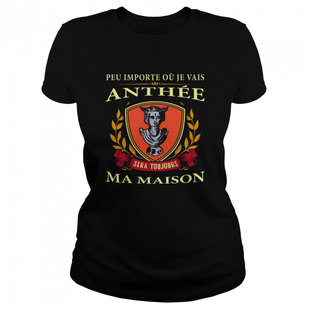 Peu Importe Ou Je Vais Anthee Sera Toujours Ma Maison  Classic Women's T-shirt