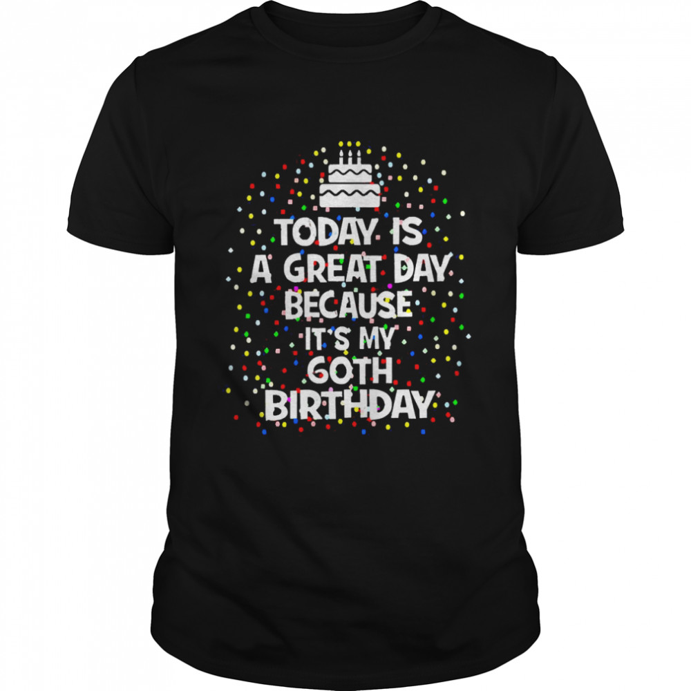 Today Is A Great Day Because It’s My 60th Birthday Present Shirt