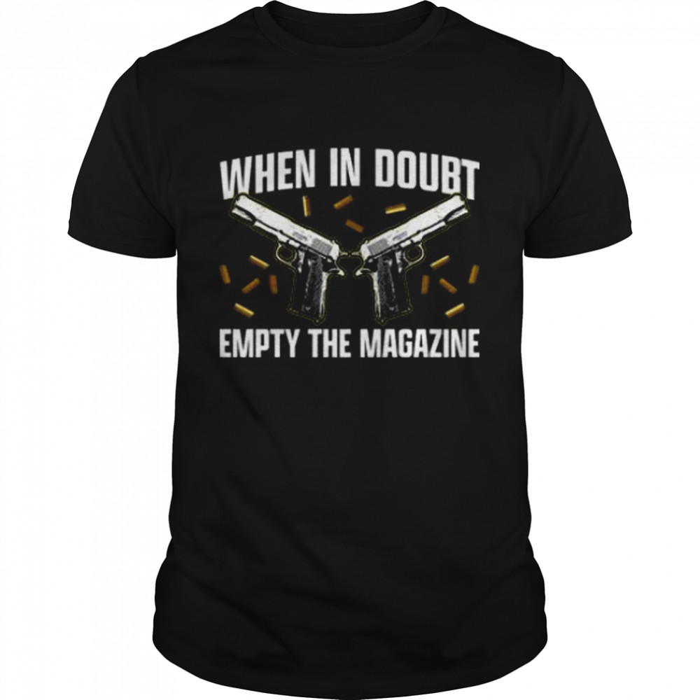 When in doubt empty the magazine shirt