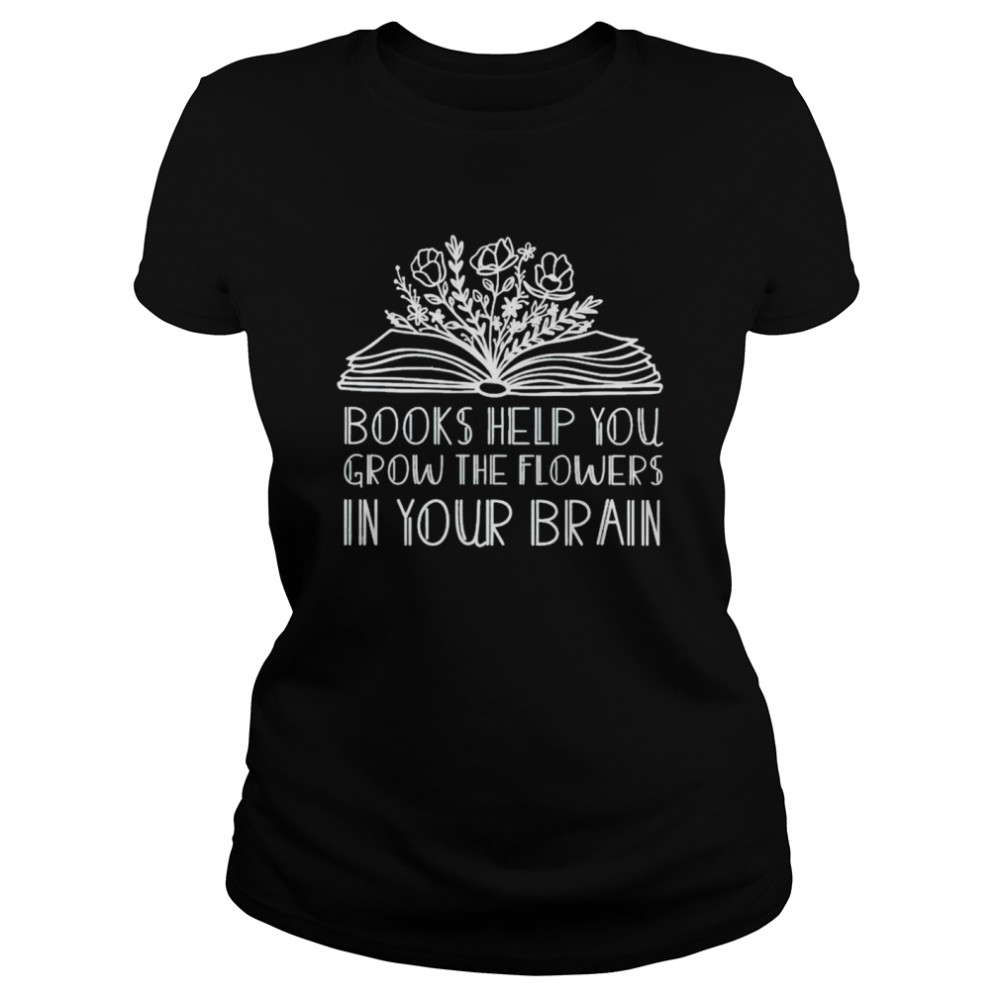 books help you grow the flowers in your brain shirt Classic Women's T-shirt