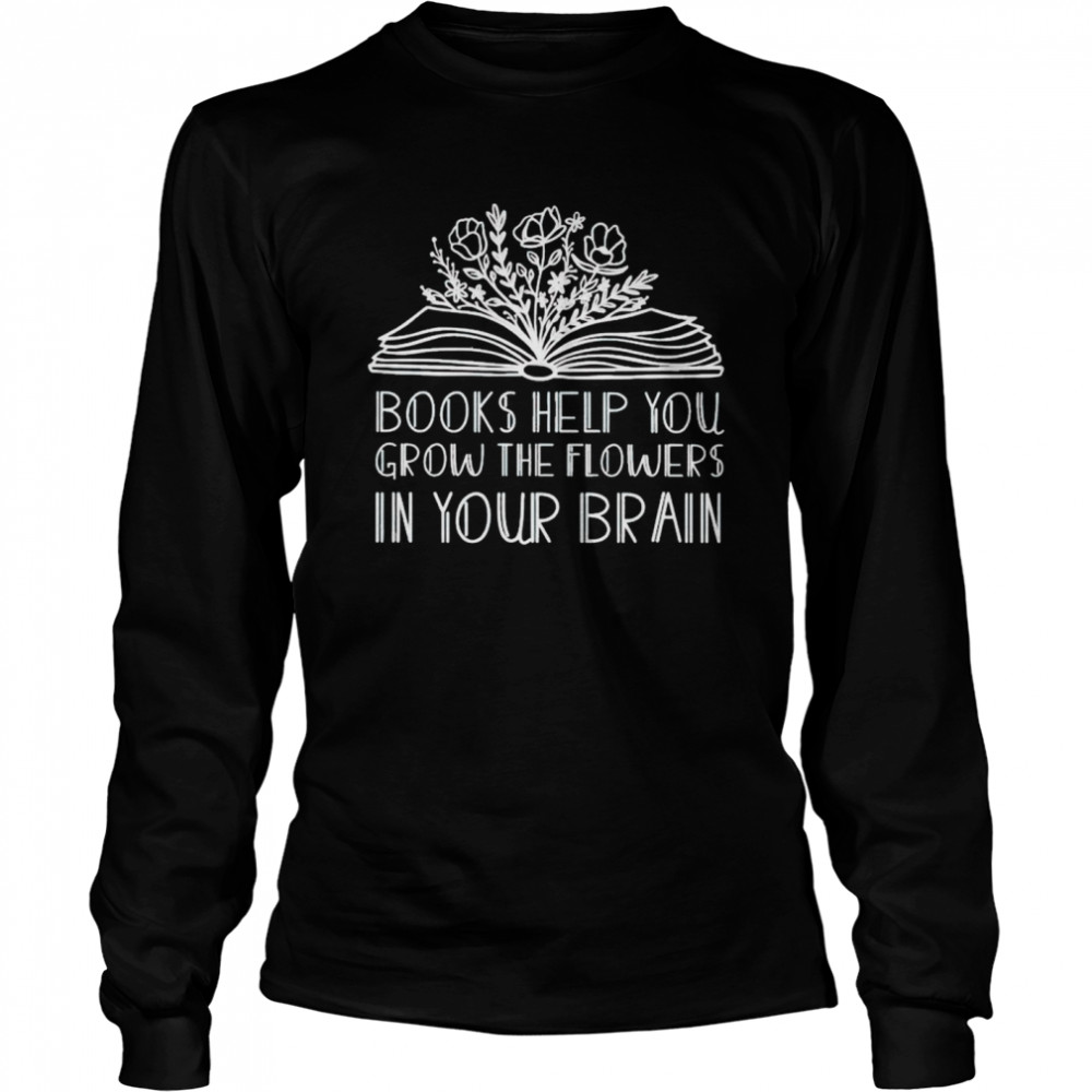 books help you grow the flowers in your brain shirt Long Sleeved T-shirt