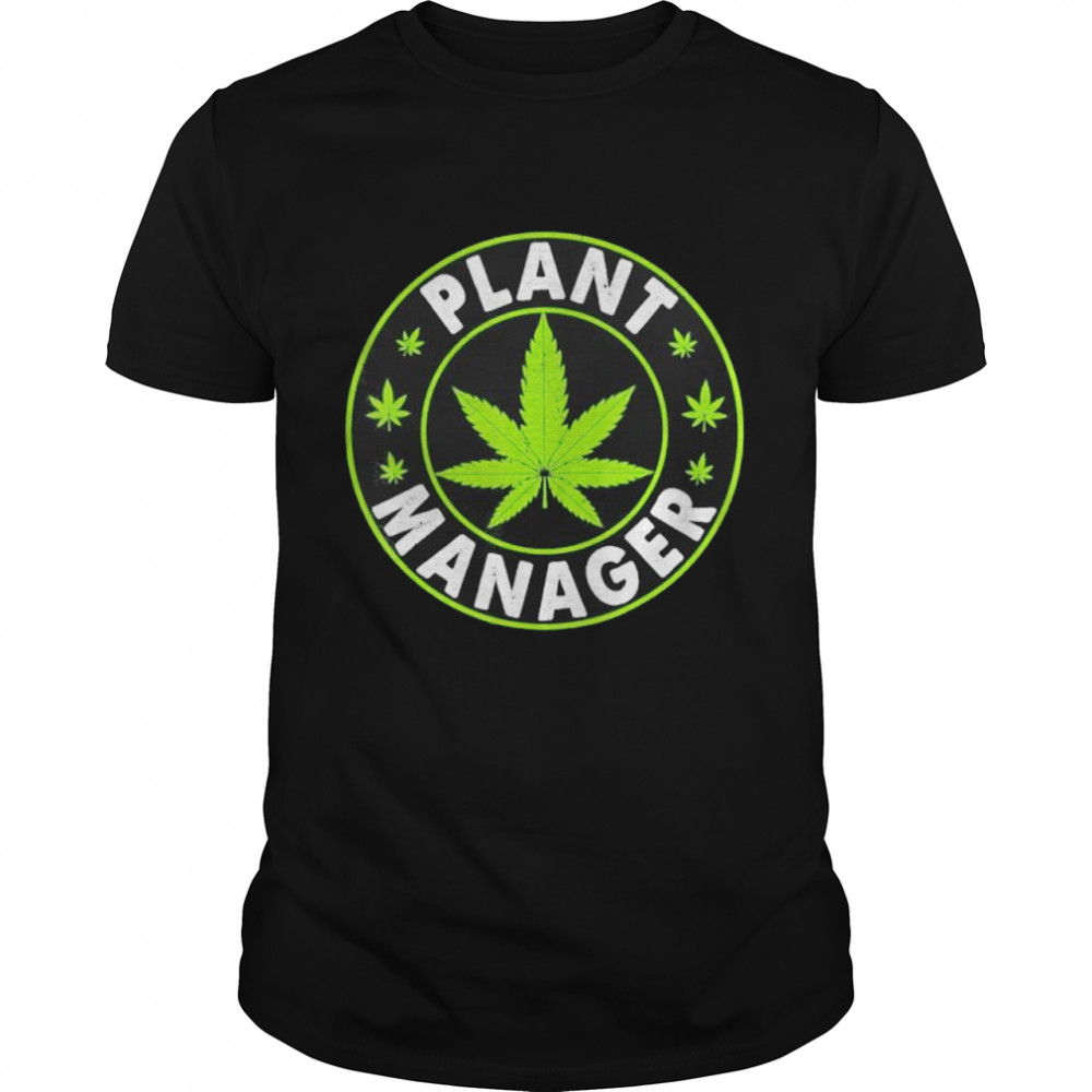Cannabis Marijuana Weed Funny Plant Manager Smoke Stoner shirt