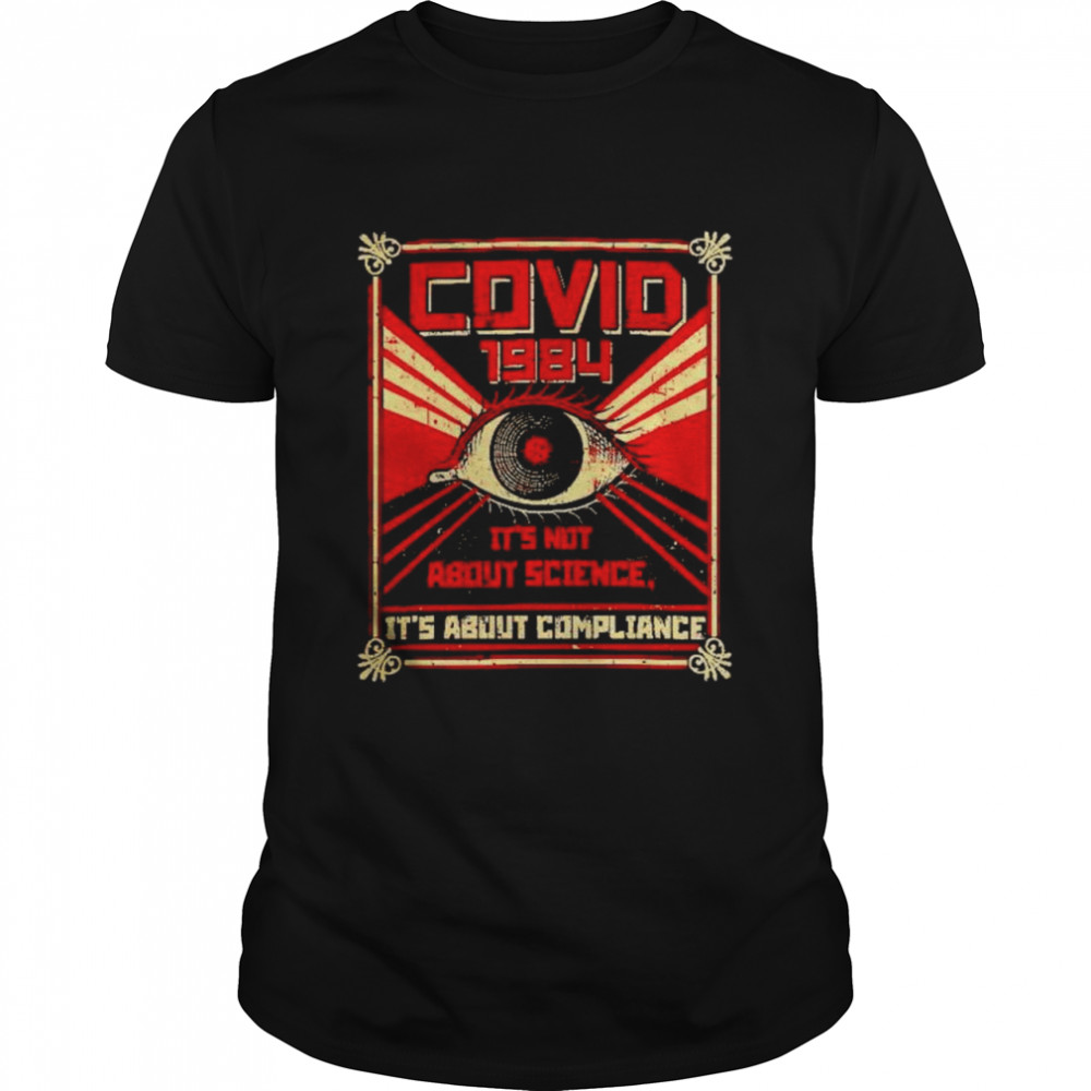covid 1984 it’s not about science it’s about compliance shirt