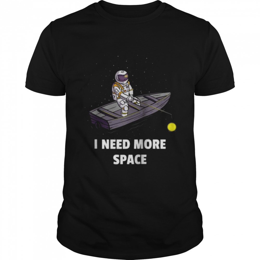 Fisherman Space Cosmic I Need More Space Shirt