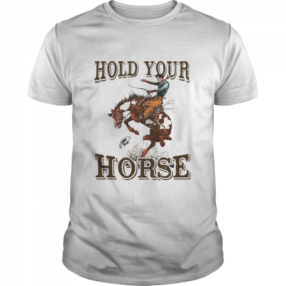 Hold Your Horse Shirt