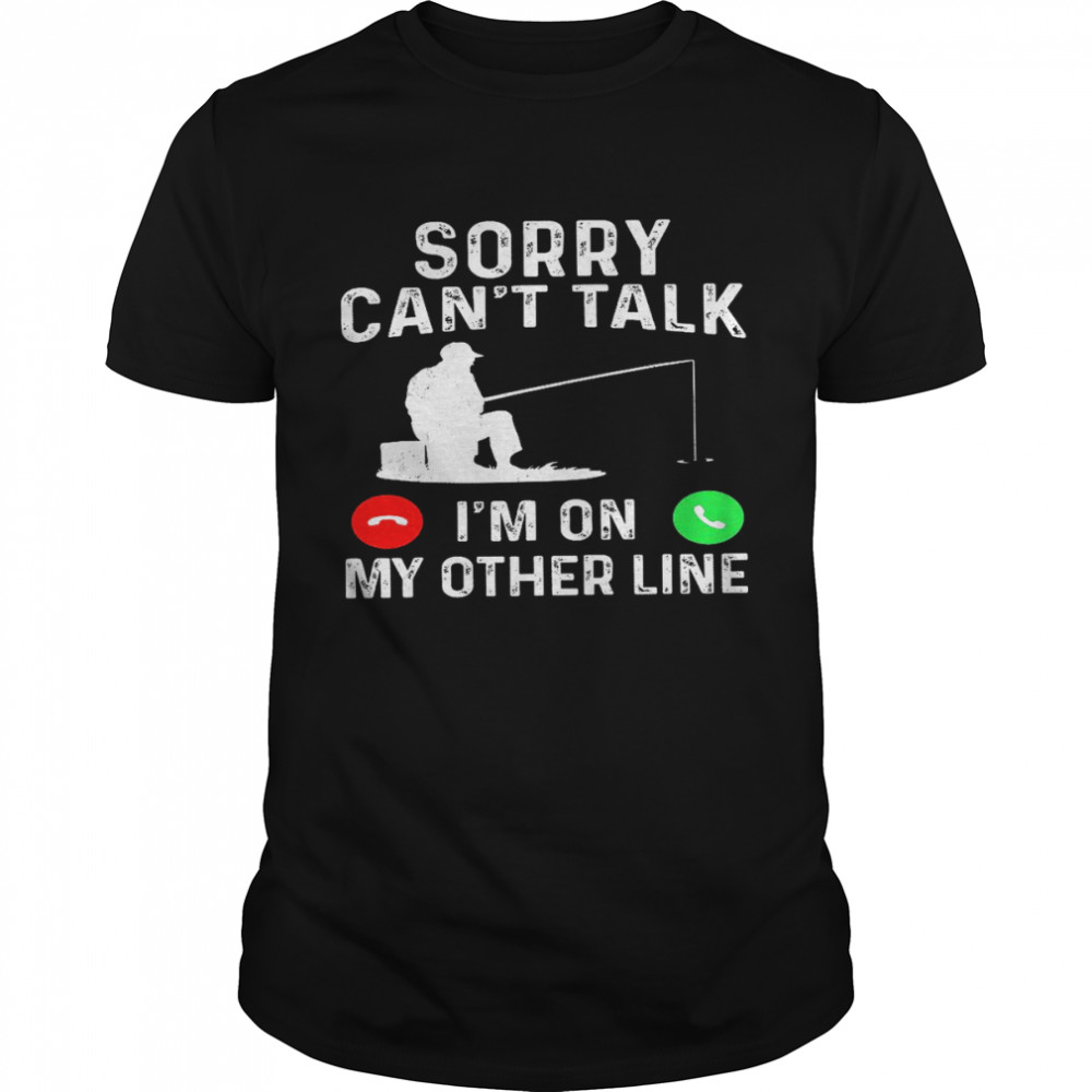Sorry can’t talk i’m on my other line shirt