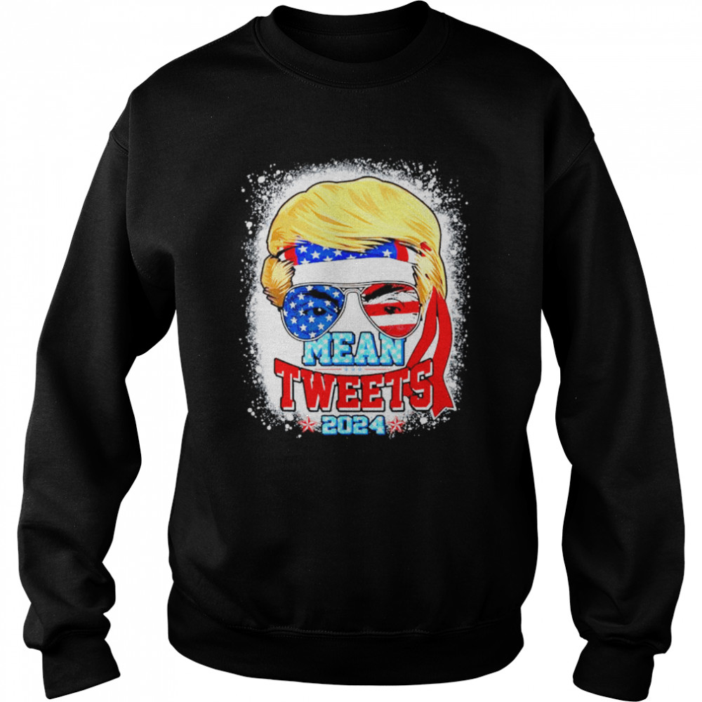 Trump Sunglasses 2024 Mean Tweets 4th of July Bleached Style shirt Unisex Sweatshirt