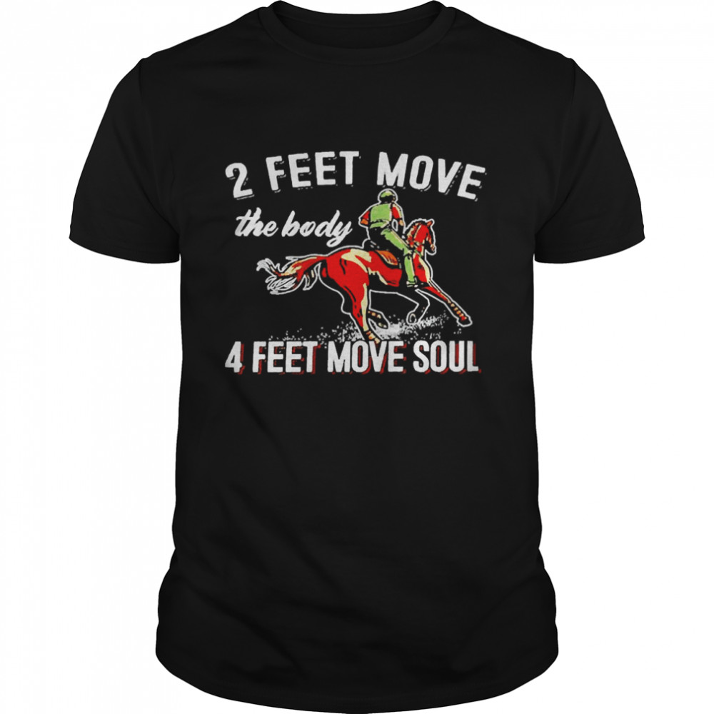 2 Feet Move The Body 4 Feet Move Soul Shirt