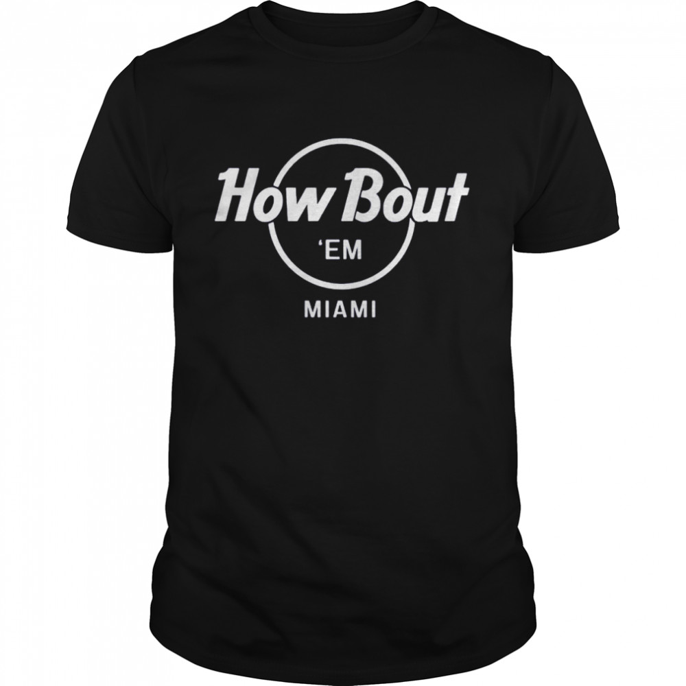How bout ‘em miami shirt