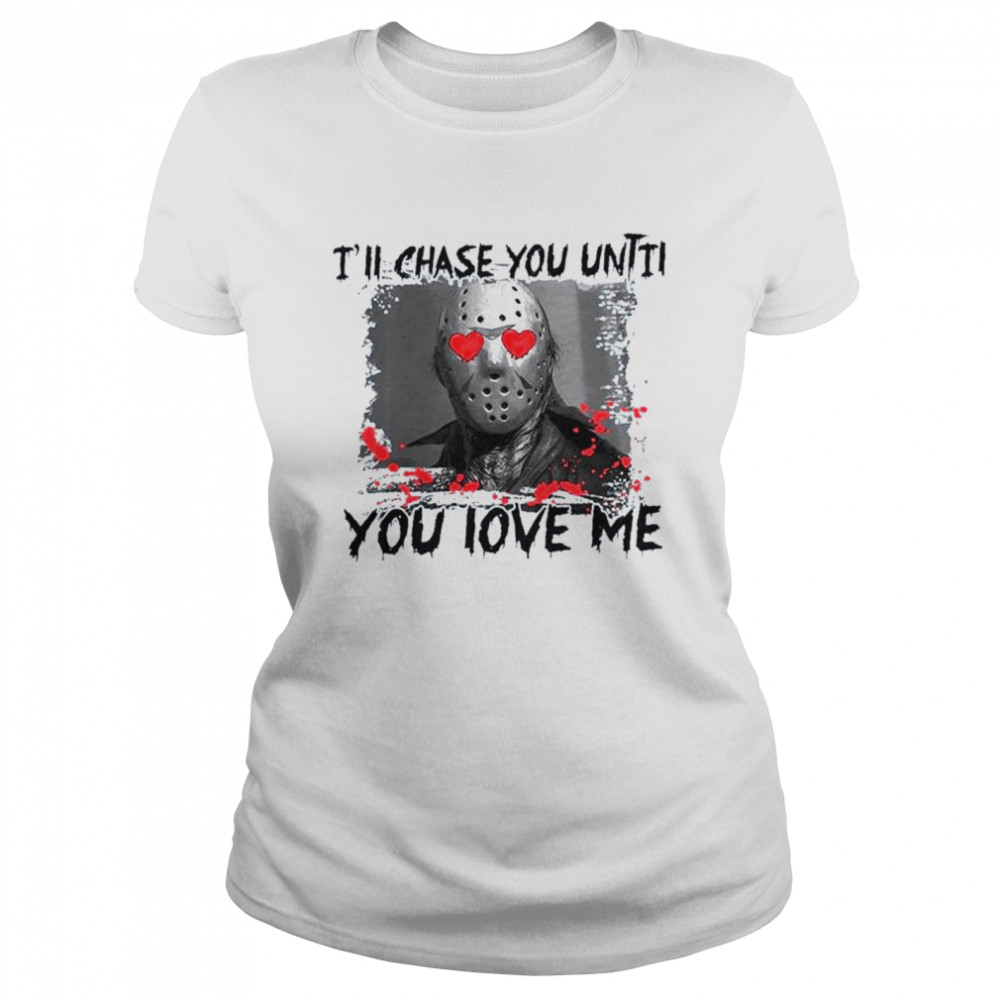 I’ll chase you until you love me valentines day T-shirt Classic Women's T-shirt