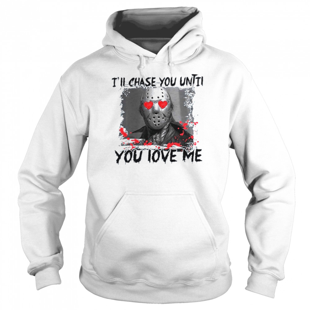 I’ll chase you until you love me valentines day T-shirt Unisex Hoodie