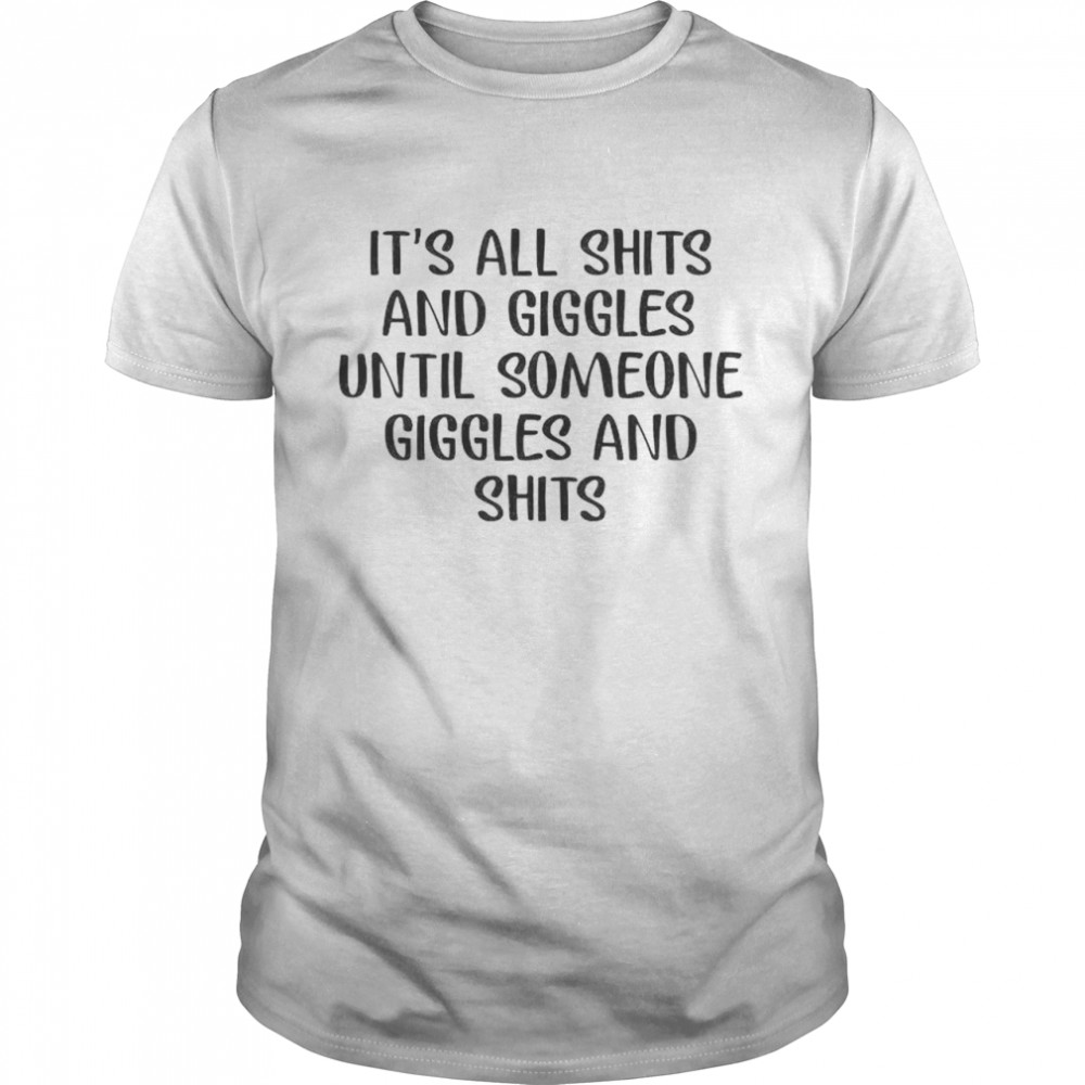 It’s all shits and giggles until someone giggles and shits shirt Classic Men's T-shirt
