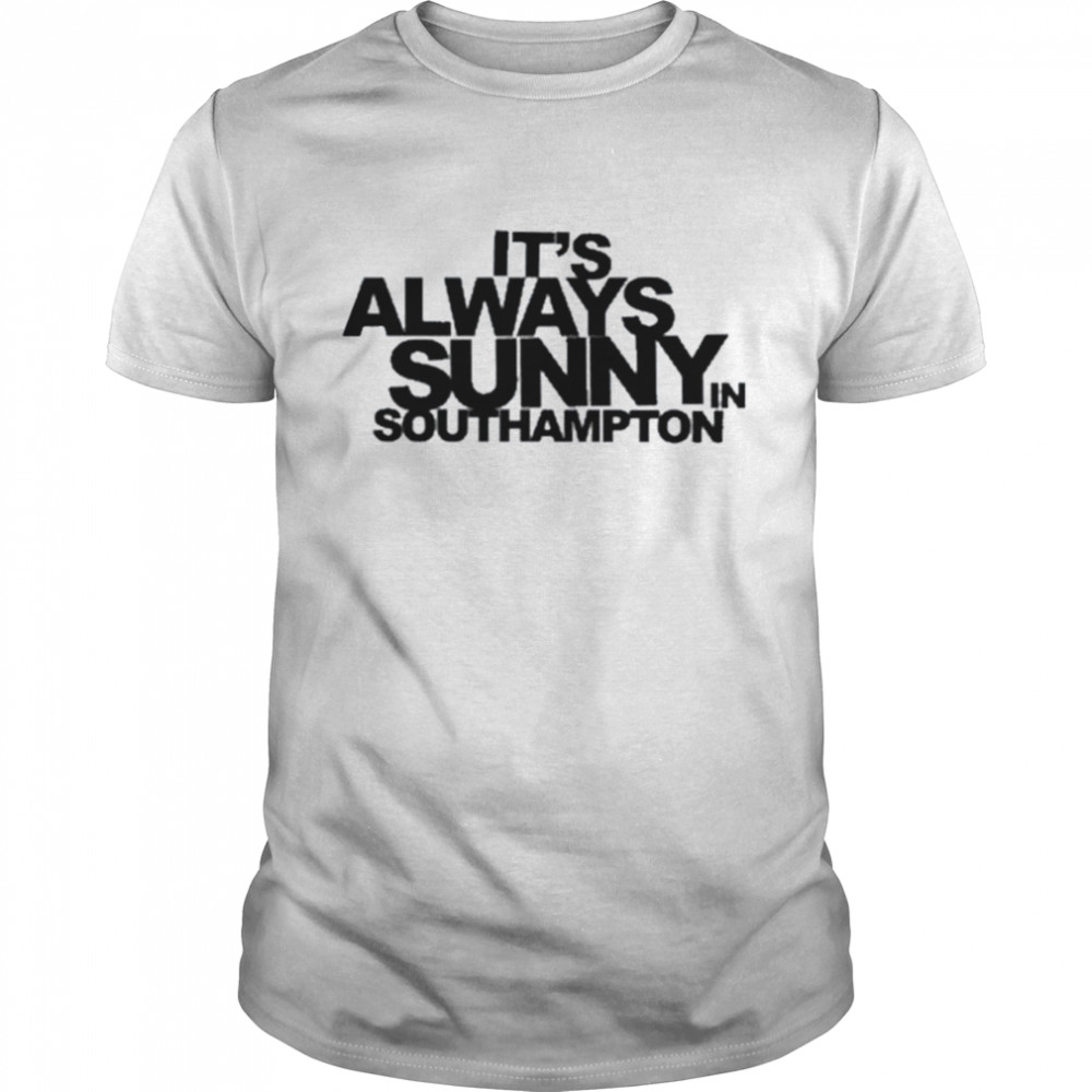 It’s Always Sunny In Southampton Shirt