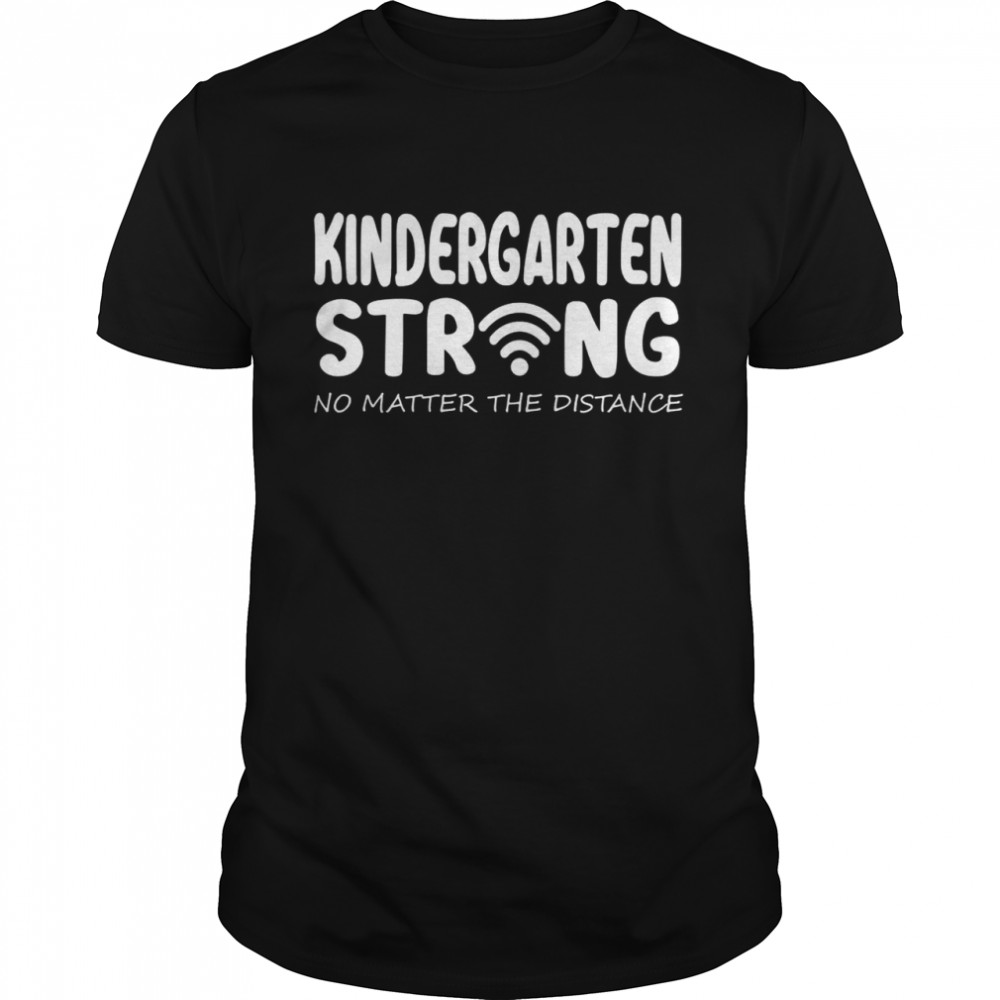 Kindergarten Strong No Matter Wifi The Distance Teacher Shirt