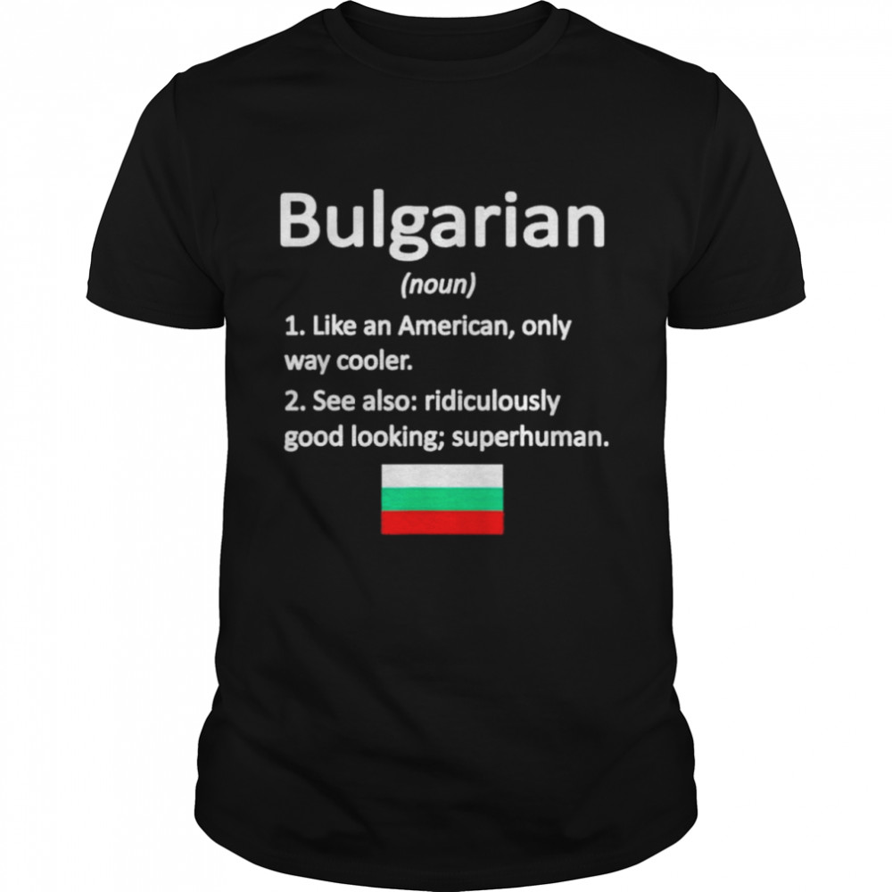 Proud Bulgarian Definition Bulgaria Flag Bulgarian Roots shirt
