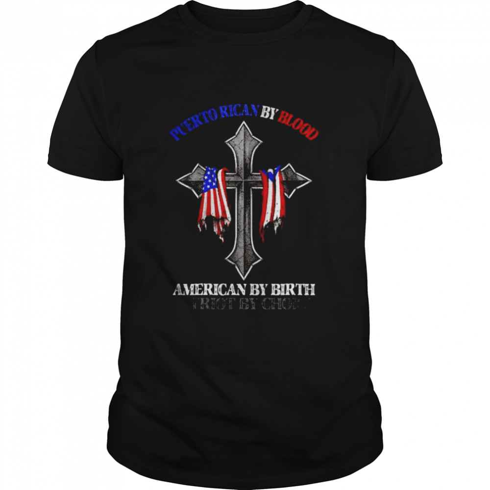 puerto Rican by blood American by birth patriot by choice shirt