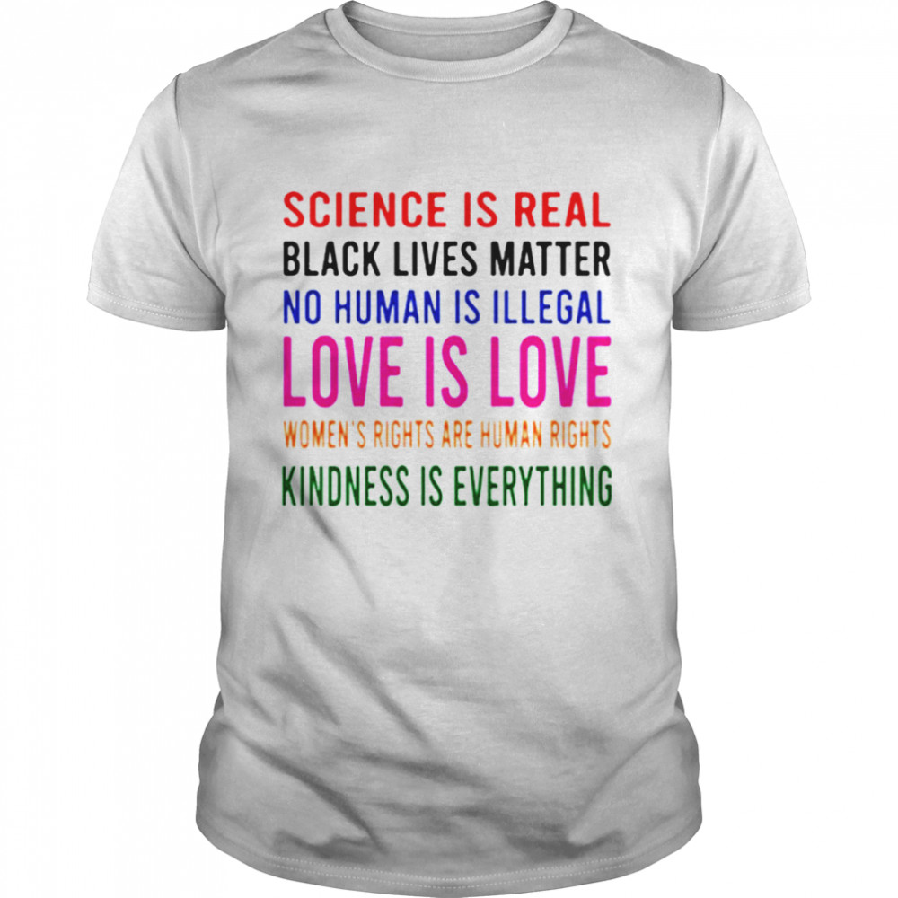 Science is real love is love kindness is everything shirt
