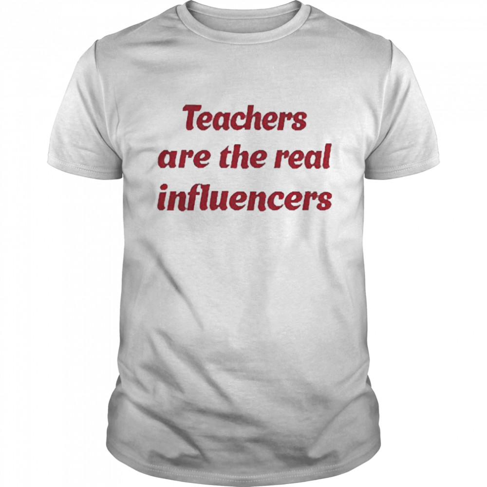 Teachers Are The Real Influencer Shirt