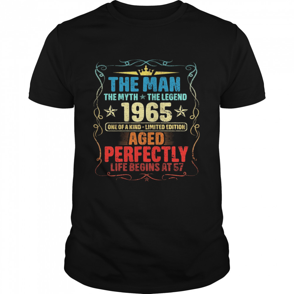 The Man The Myth The Legend 1965 One Of A Kind Limited Edition Aged Perfectly Life Begins At 57 Shirt