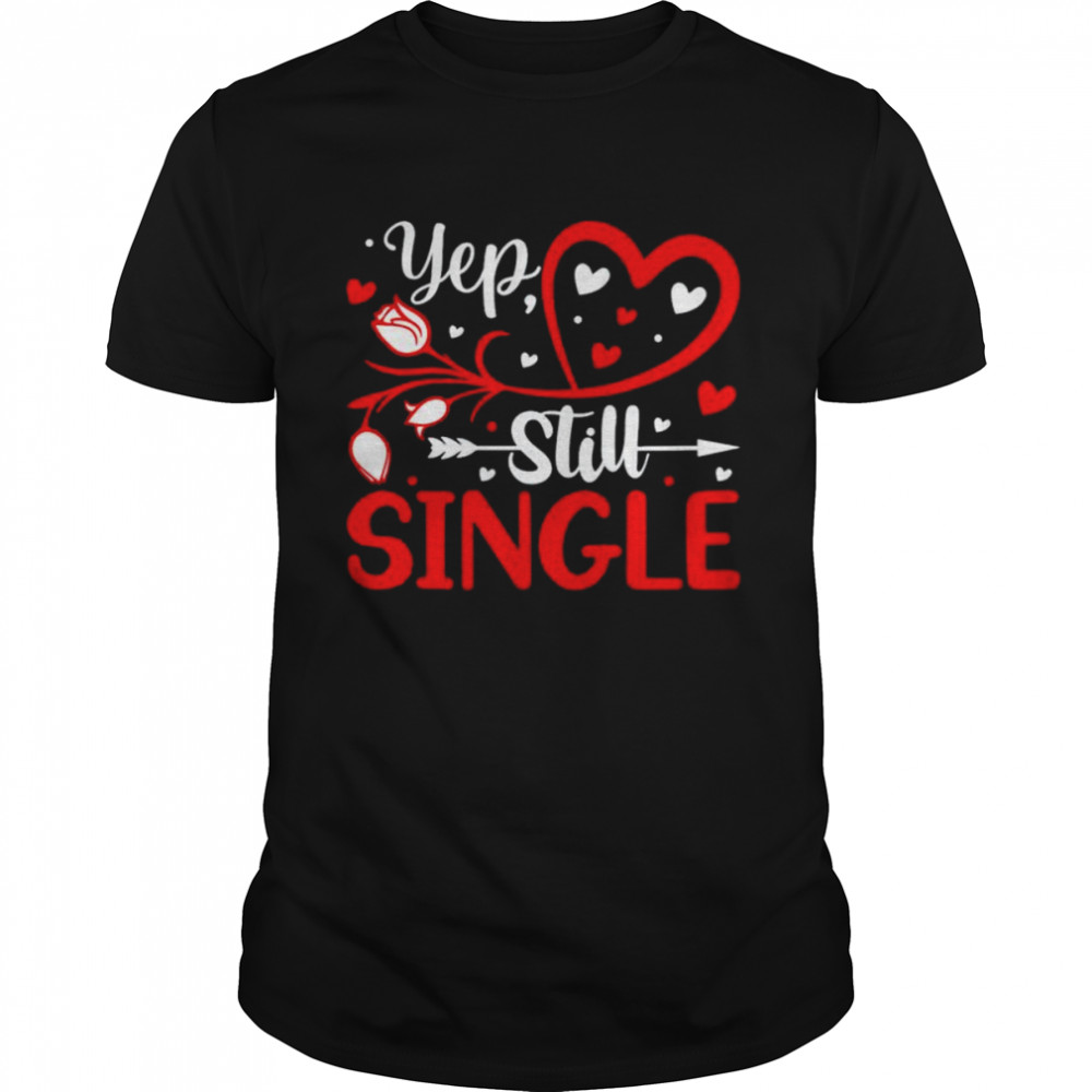 Yep Still Single Valentines Day Love Hearts shirt