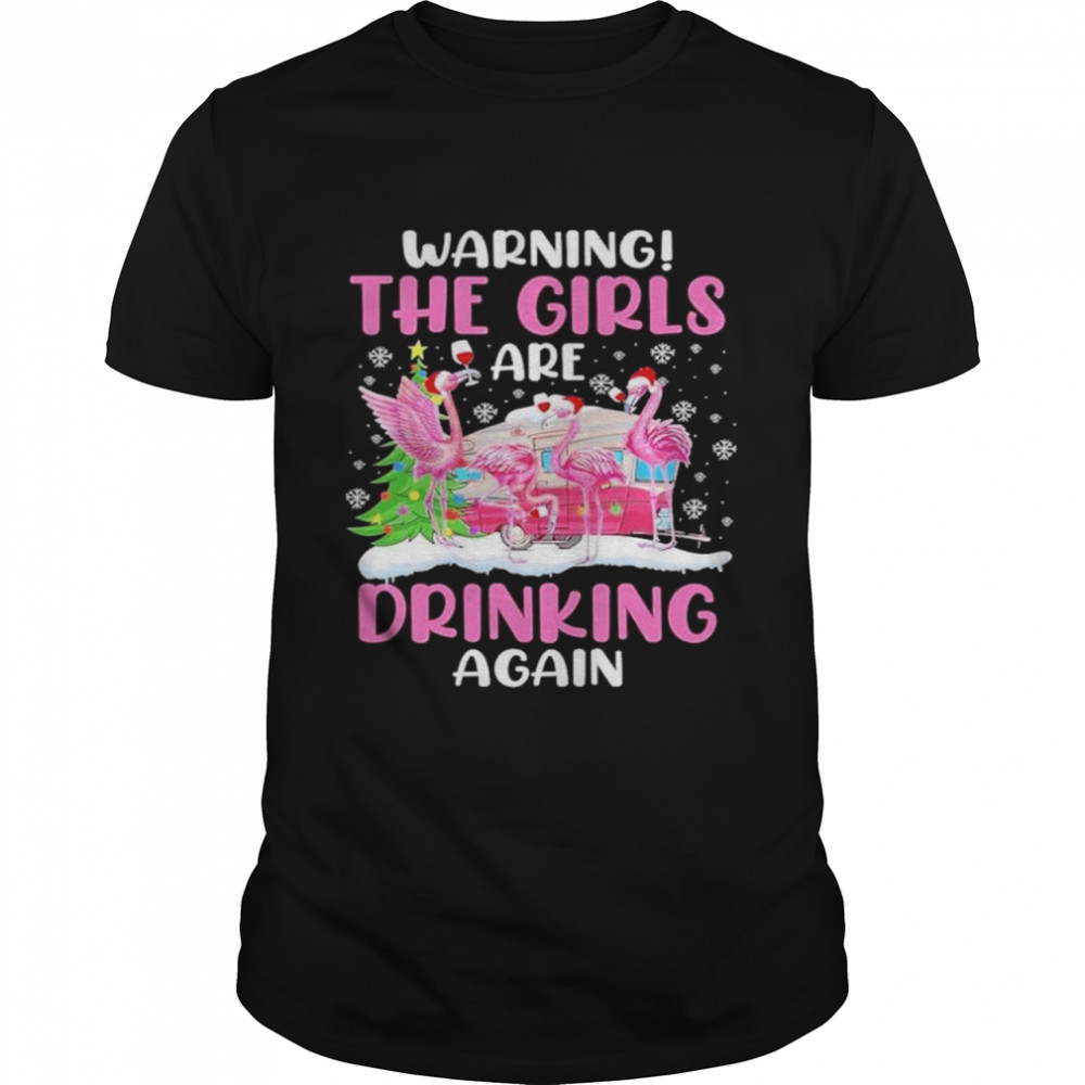 Warning the girls are drinking again shirt