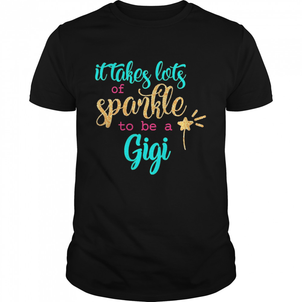 It takes Lots Of Sparkle To Be A Gigi Shirt