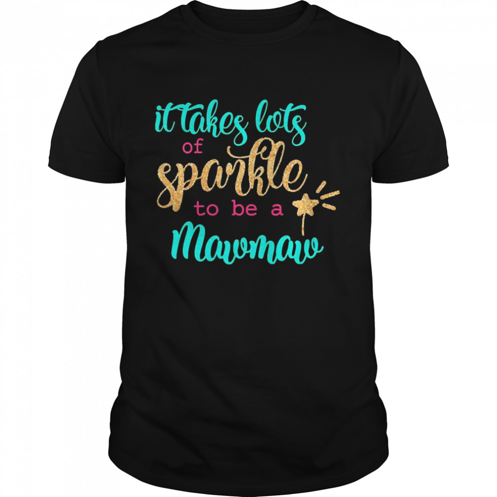 It takes Lots Of Sparkle To Be A Mawmaw Shirt