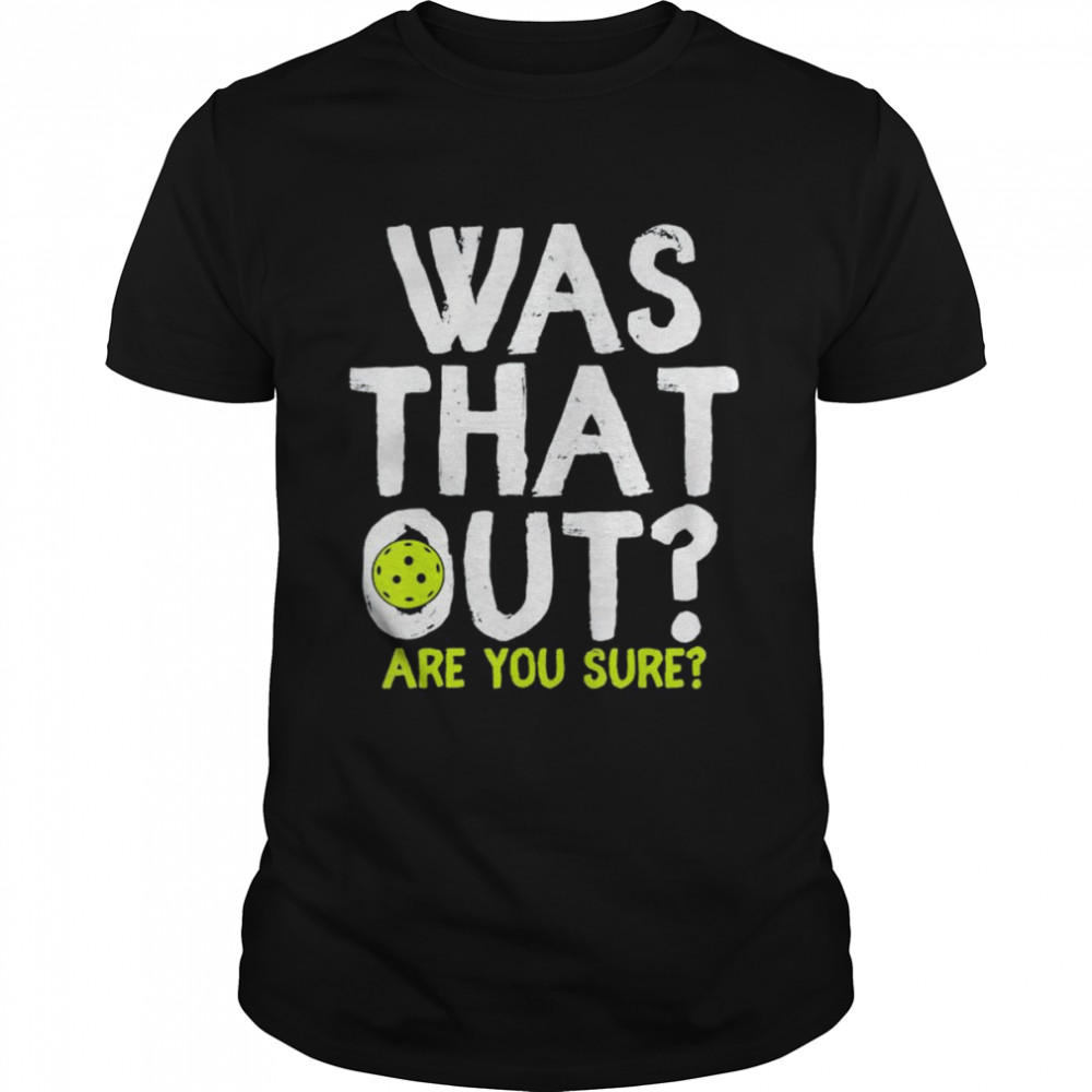 Pickleball was that out are you sure shirt Classic Men's T-shirt
