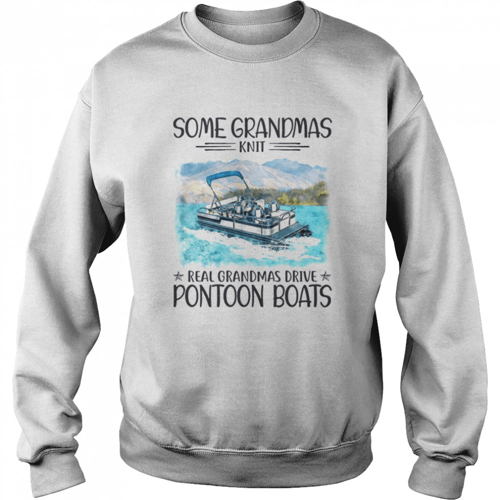 Some grandmas knit real grandmas drive pontoon boats shirt Unisex Sweatshirt