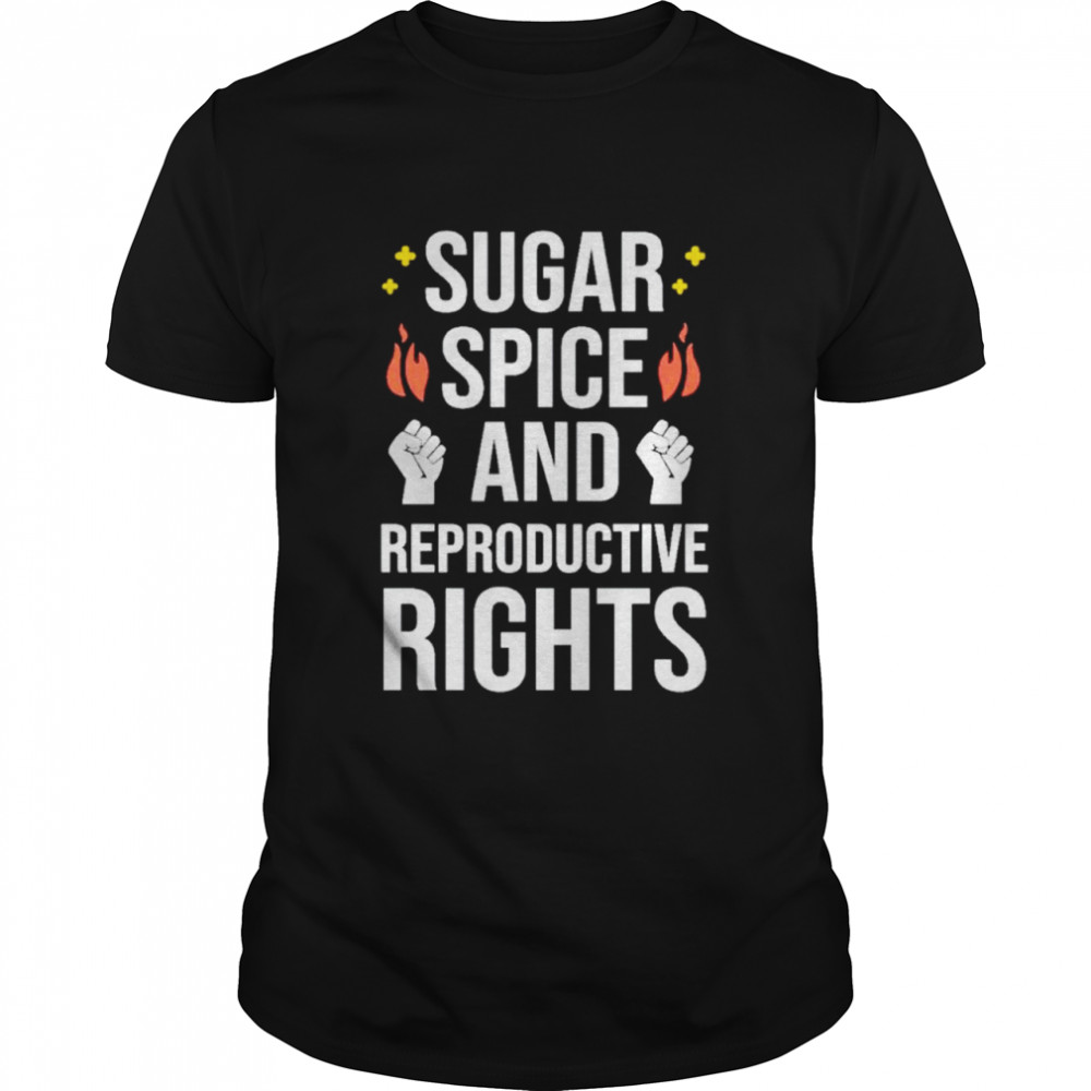 Sugar spice and reproductive rights shirt