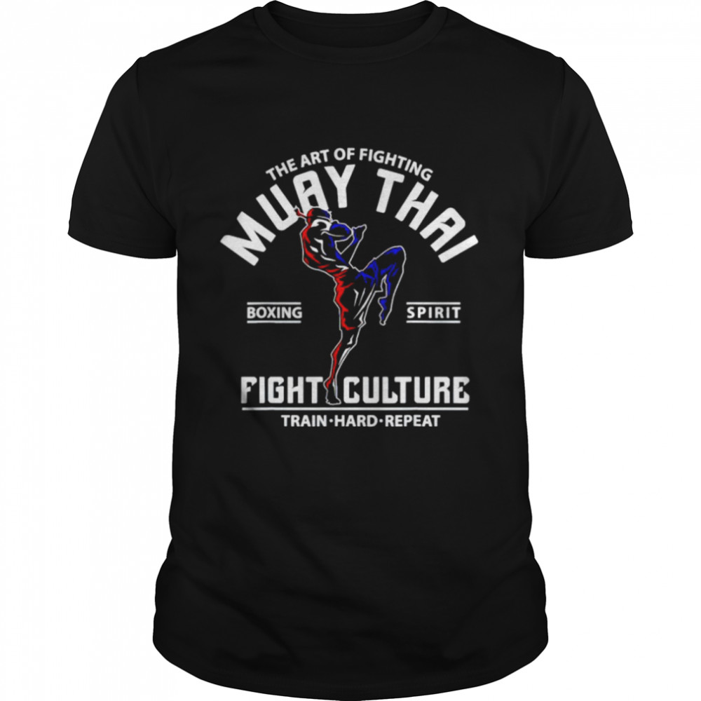 The art of fighting muay thai boxing spirit fight culture shirt