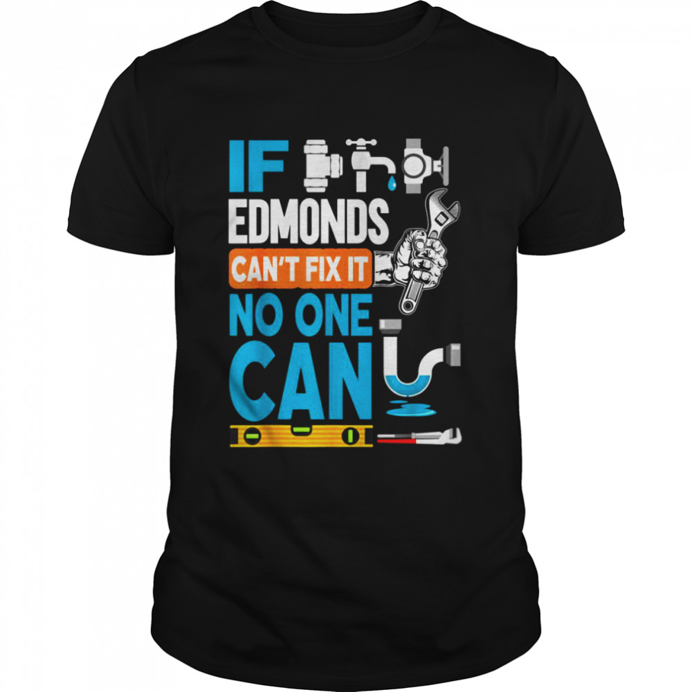 Funny plumber custom name if Edmonds can't fix it no one can Shirt - Trend  T Shirt Store Online