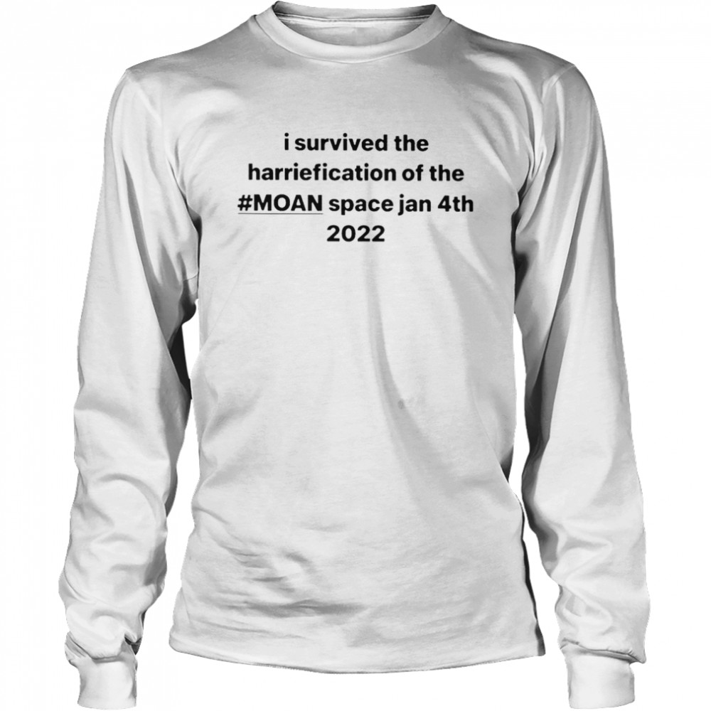 I survived the harriefication of the moan space jan 4th 2022 shirt Long Sleeved T-shirt