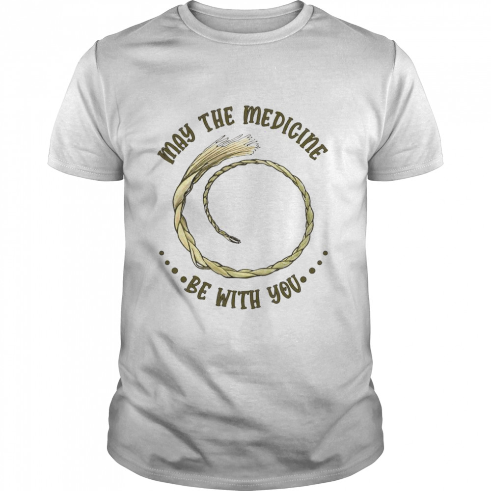 May the medicine be with you shirt shirt