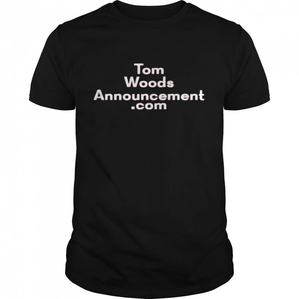 Tom Woods Annoucement Com shirt