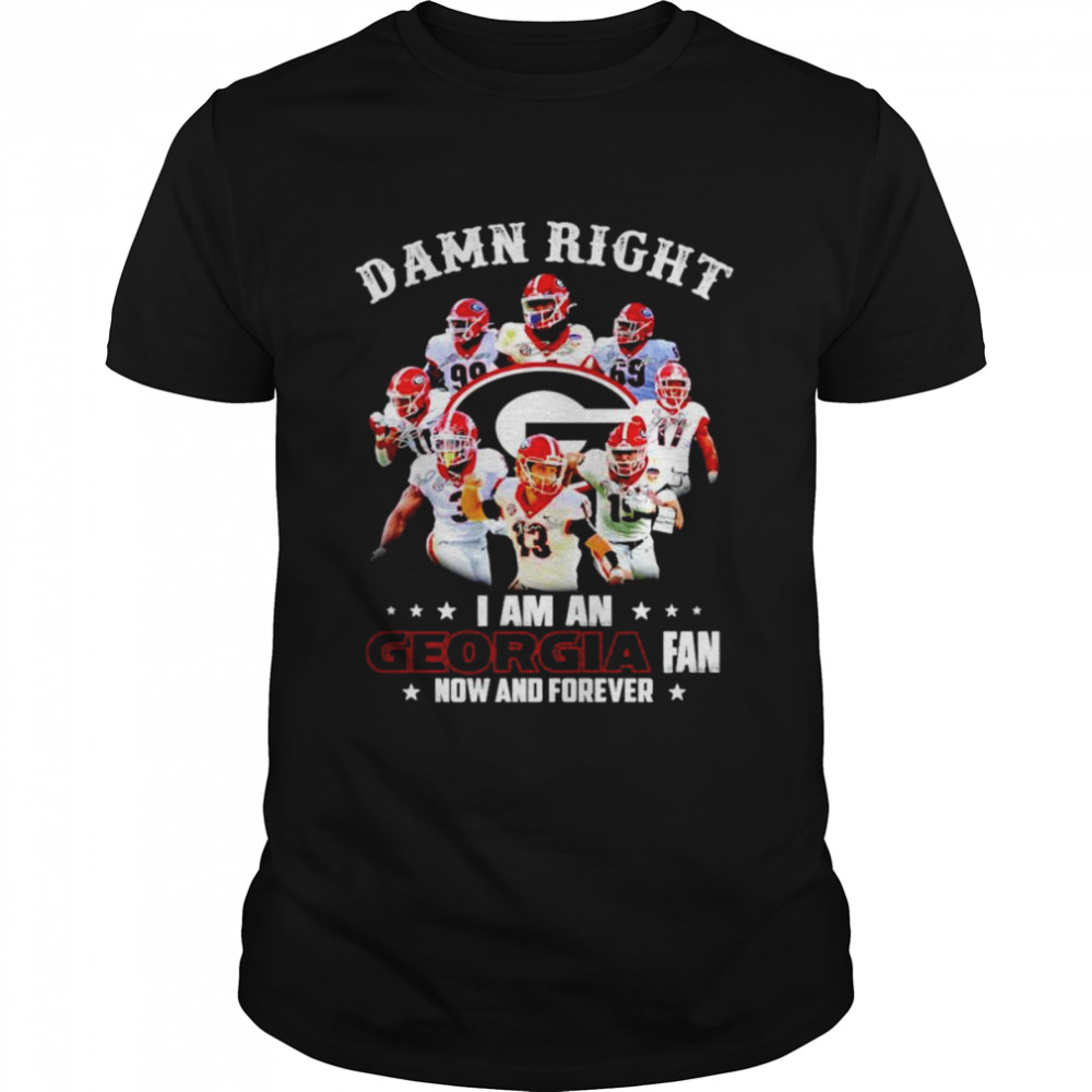 Damn right I am an Georgia Bulldogs fan now and forever signatures T-shirt