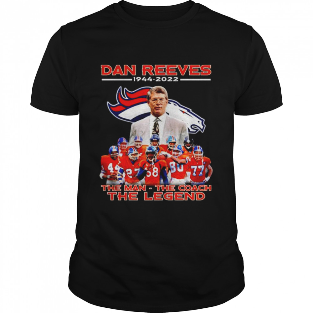 denver Broncos Dan Reeves 1944 2022 the man the coach the legend shirt