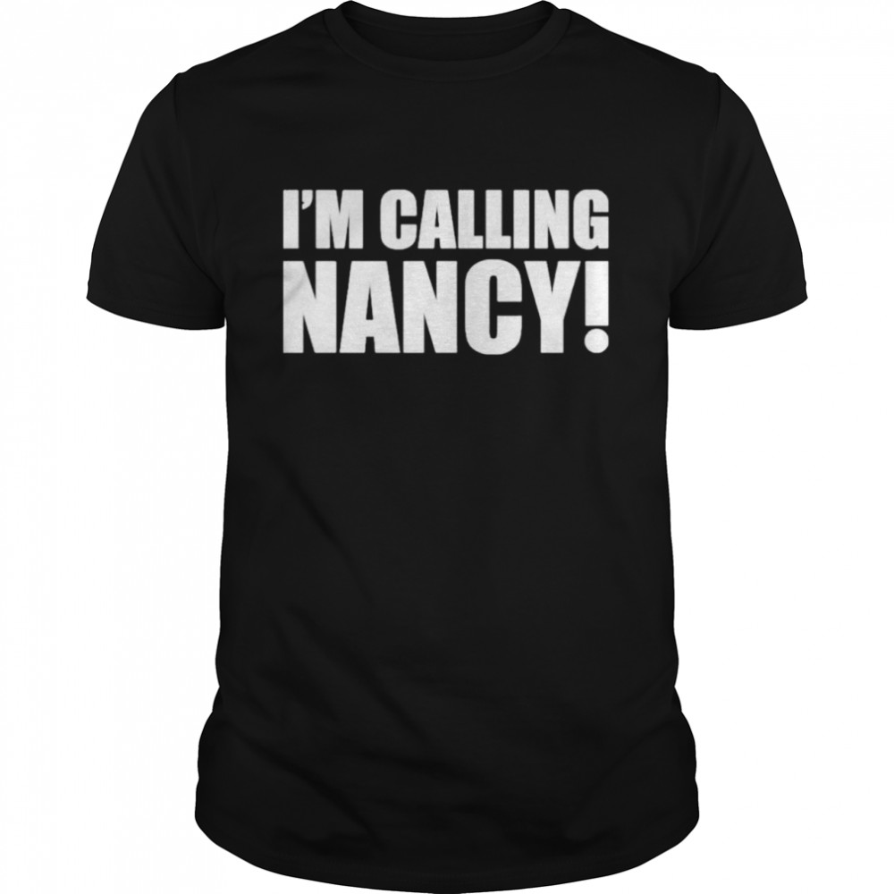 Im Calling Nancy shirt