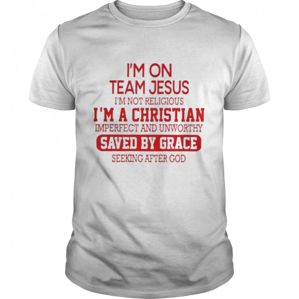 I’m on team jesus i’m not religious i’m a christian imperfect and unworthy shirt