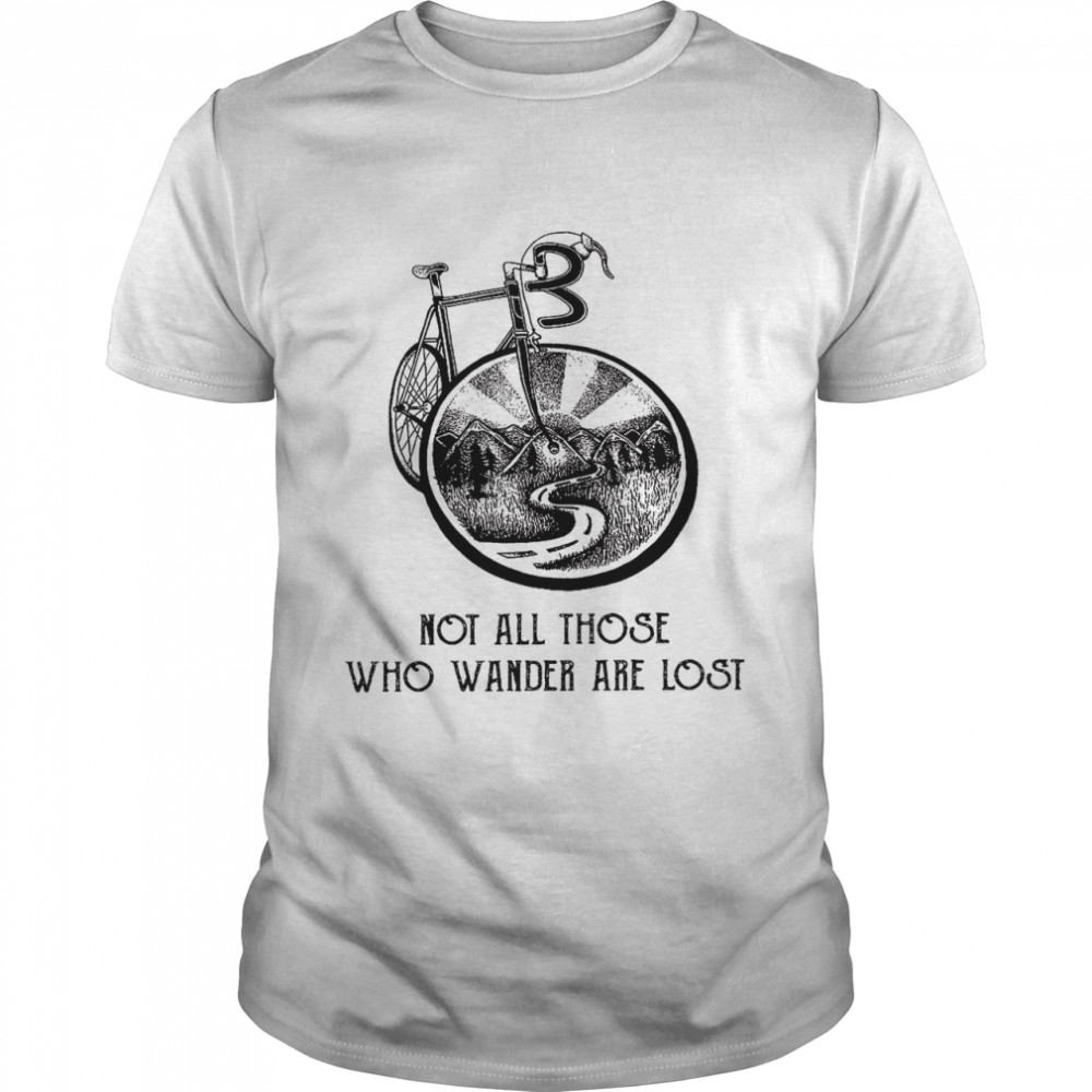 Not all those who wander are lost shirt