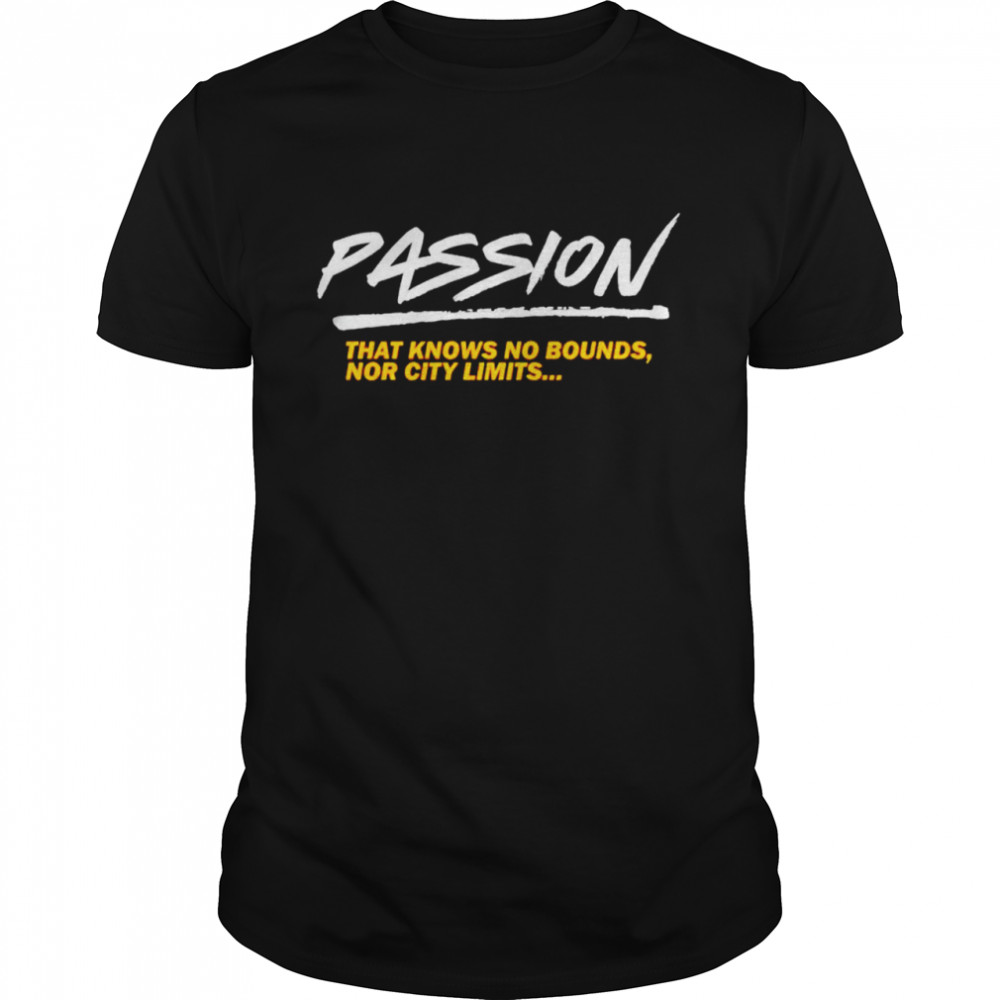 Passion that knows no bounds nor city limits shirt