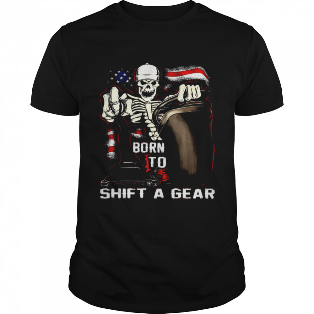 Born To Shift A Gear Shirt