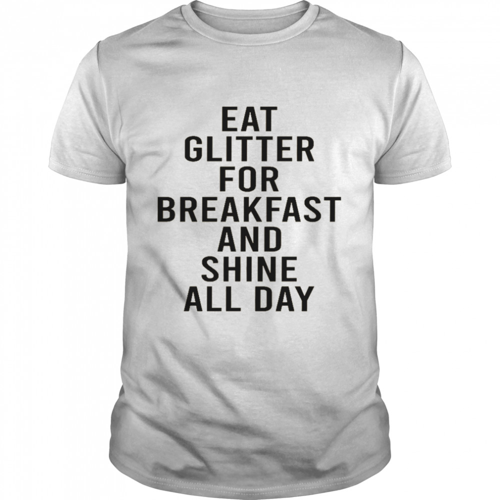Eat glitter for breakfast and shine all day shirt