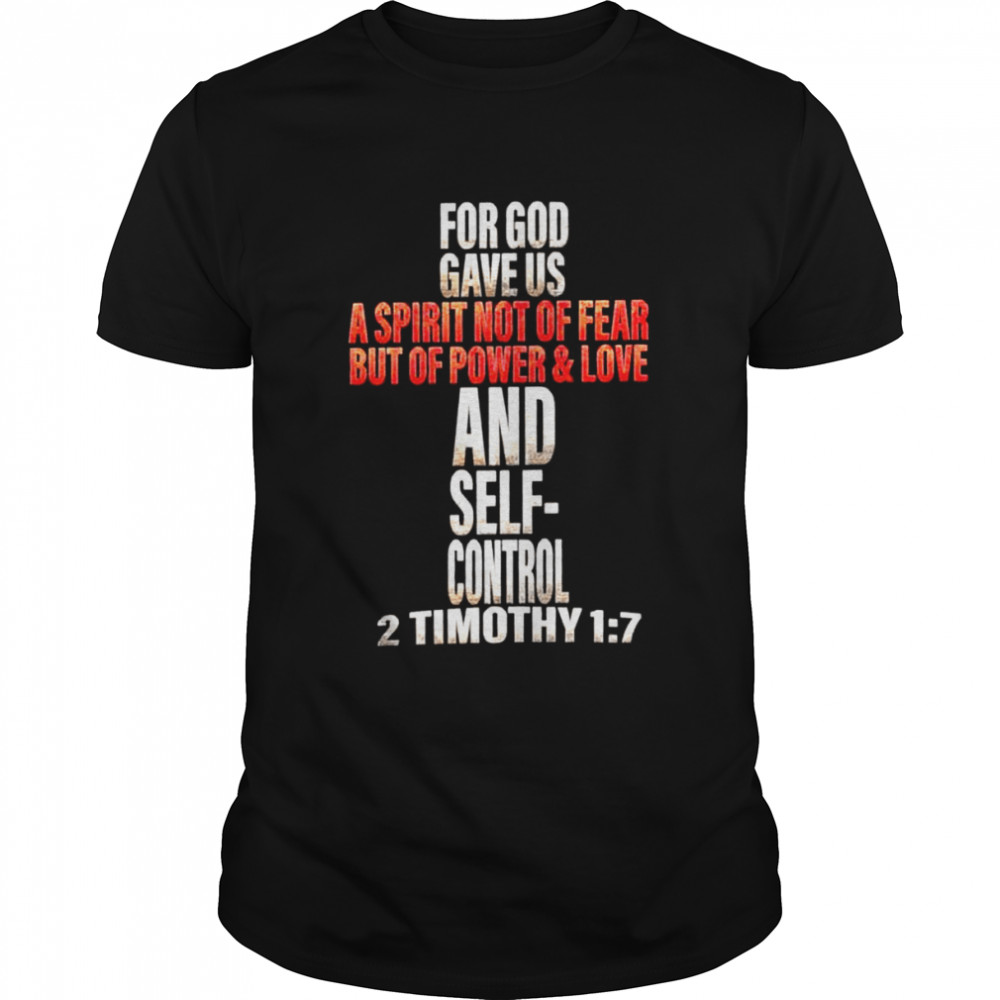 For god gave us a spirt not of fear but of power and love and self control 2 timothy shirt