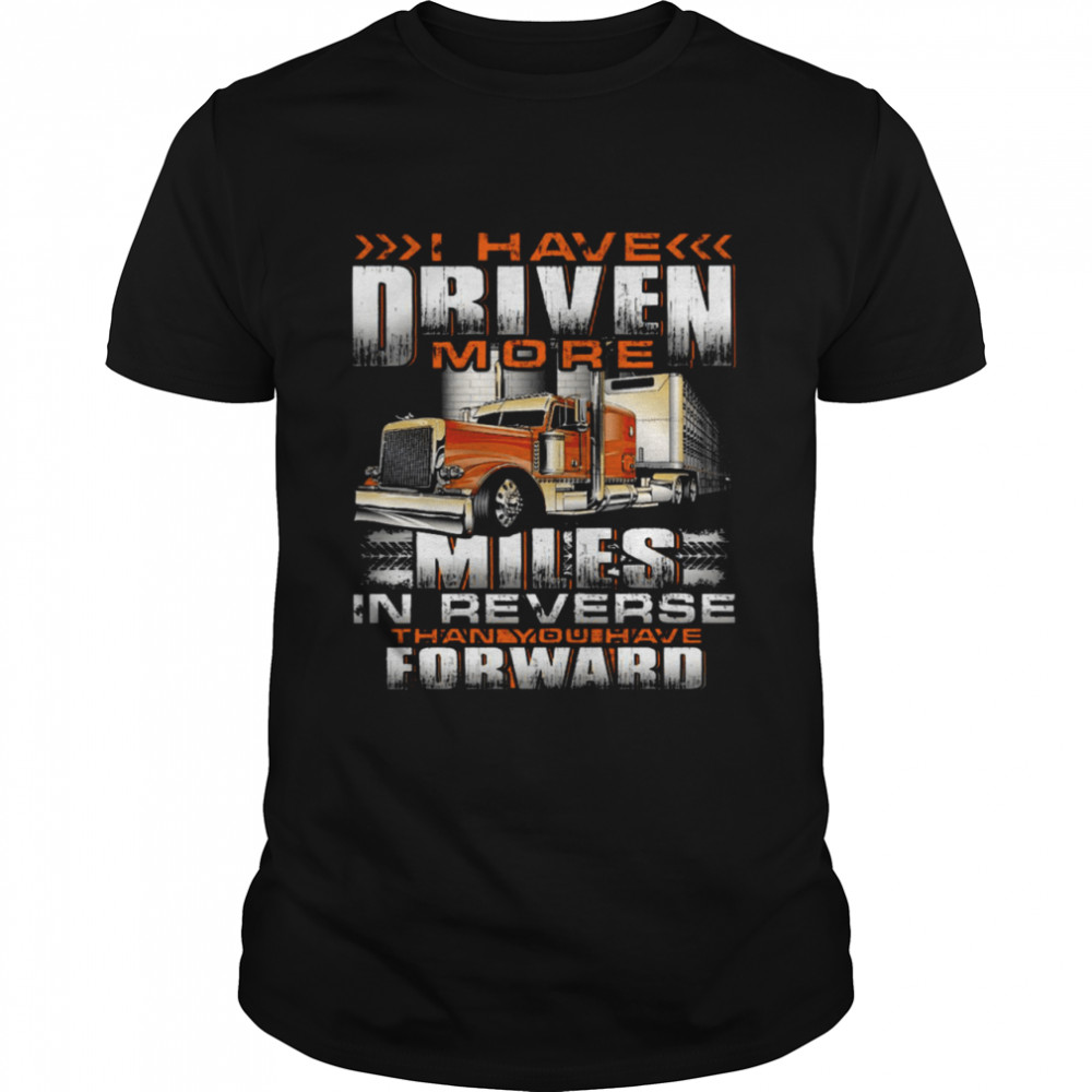 I Have Driven More Miles In Reverse Thank You Have Forward Shirt